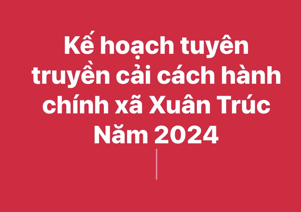 Kế hoạch tuyên truyền cải cách hành chính (CCHC) xã Xuân Trúc năm 2024