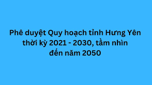Quyết định phê duyệt Quy hoạch tỉnh Hưng Yên thời kỳ 2021-2030, tầm nhìn đến năm 2050